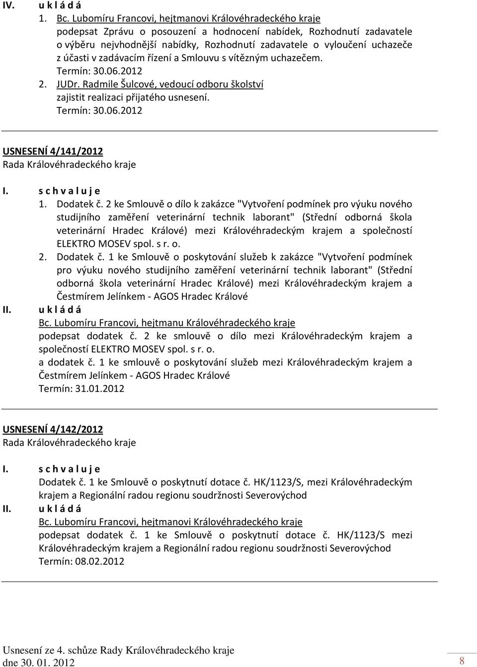 z účasti v zadávacím řízení a Smlouvu s vítězným uchazečem. Termín: 30.06.2012 2. JUDr. Radmile Šulcové, vedoucí odboru školství zajistit realizaci přijatého usnesení. Termín: 30.06.2012 USNESENÍ 4/141/2012 1.