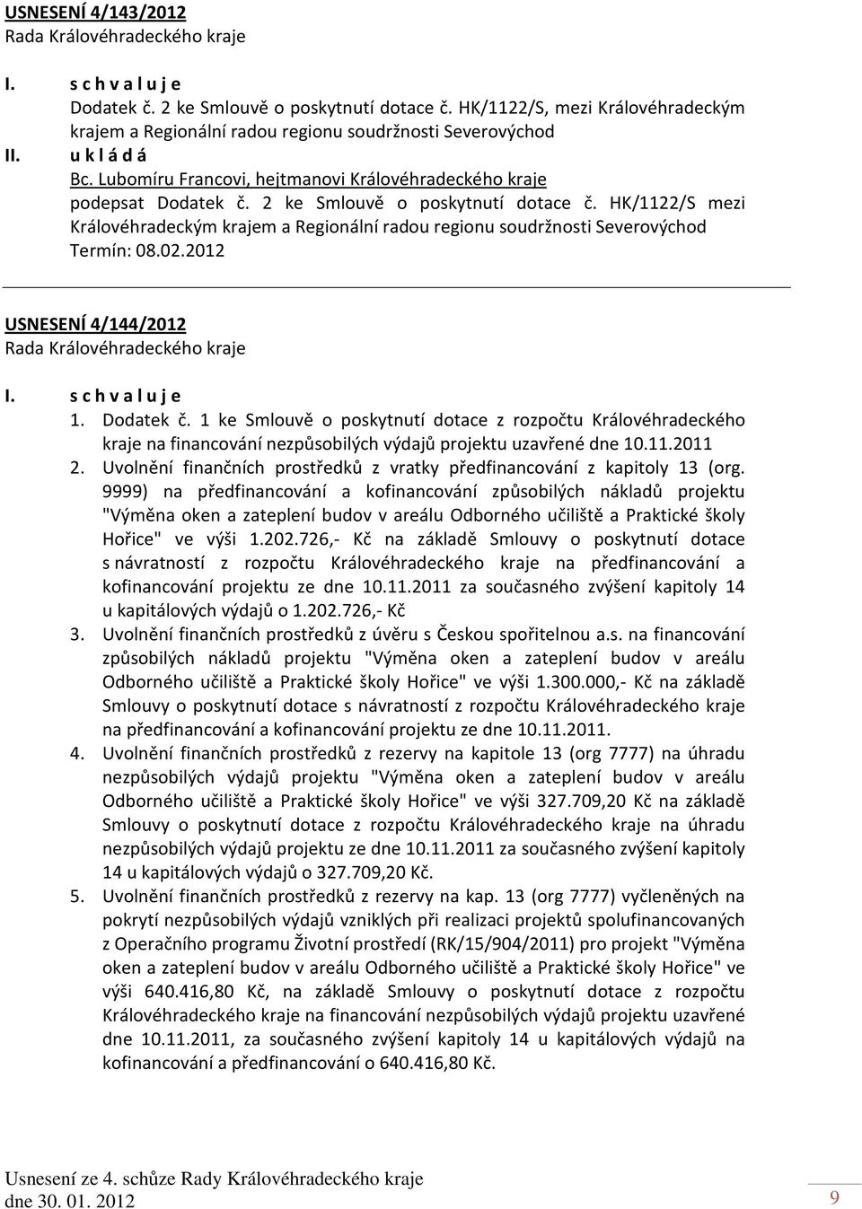 HK/1122/S mezi Královéhradeckým krajem a Regionální radou regionu soudržnosti Severovýchod Termín: 08.02.2012 USNESENÍ 4/144/2012 1. Dodatek č.