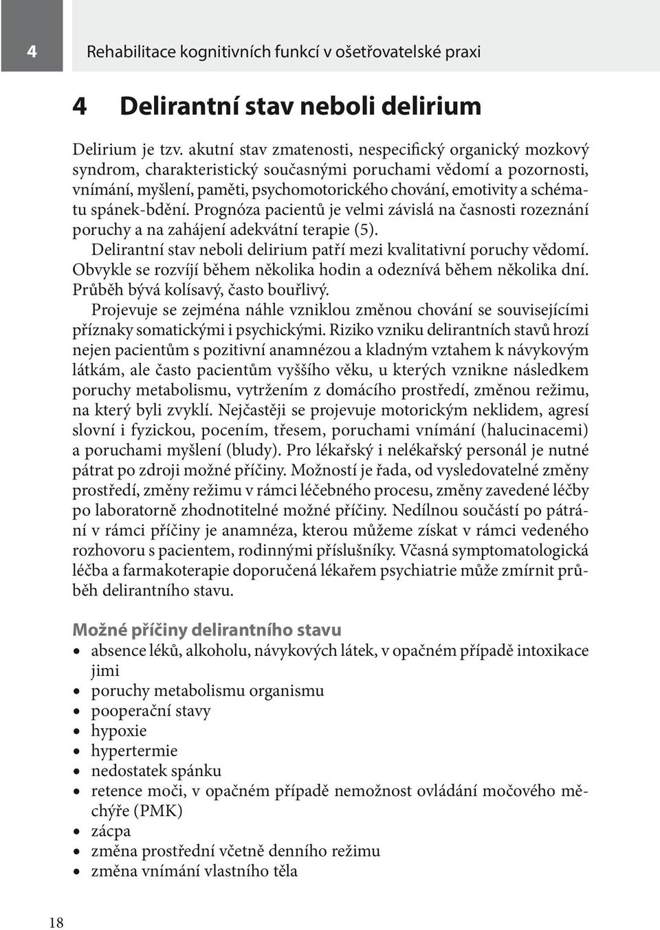 spánek-bdění. Prognóza pacientů je velmi závislá na časnosti rozeznání poruchy a na zahájení adekvátní terapie (5). Delirantní stav neboli delirium patří mezi kvalitativní poruchy vědomí.