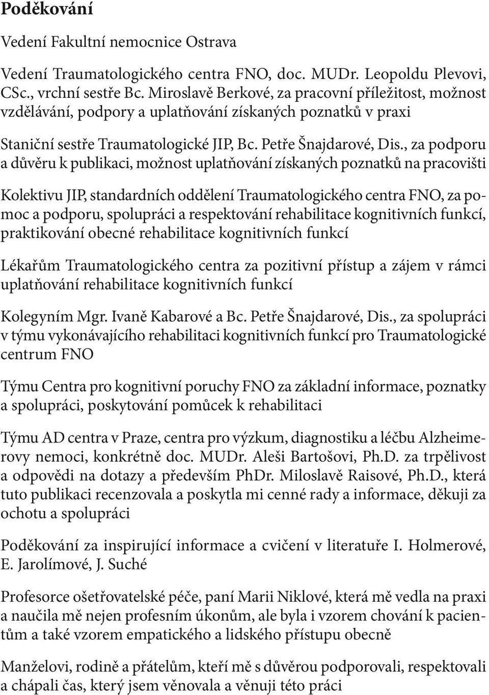 , za podporu a důvěru k publikaci, možnost uplatňování získaných poznatků na pracovišti Kolektivu JIP, standardních oddělení Traumatologického centra FNO, za pomoc a podporu, spolupráci a