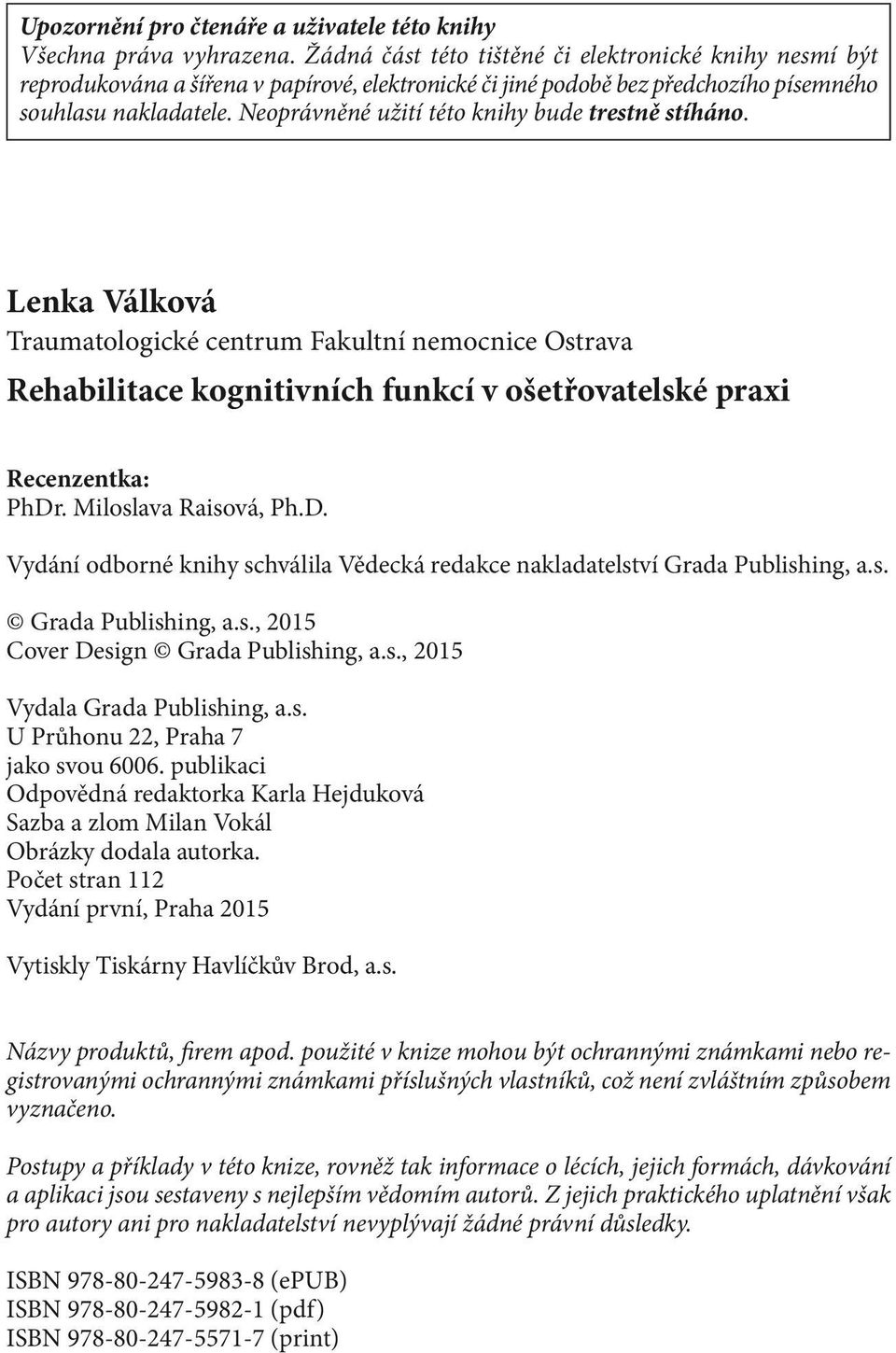 Neoprávněné užití této knihy bude trestně stíháno. Lenka Válková Traumatologické centrum Fakultní nemocnice Ostrava Rehabilitace kognitivních funkcí v ošetřovatelské praxi Recenzentka: PhDr.