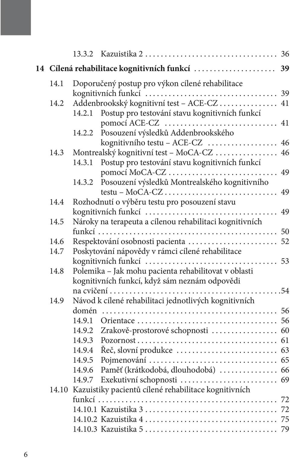 .. 46 14.3.1 Postup pro testování stavu kognitivních funkcí pomocí MoCA-CZ... 49 14.3.2 Posouzení výsledků Montrealského kognitivního testu MoCA-CZ... 49 14.4 Rozhodnutí o výběru testu pro posouzení stavu kognitivních funkcí.