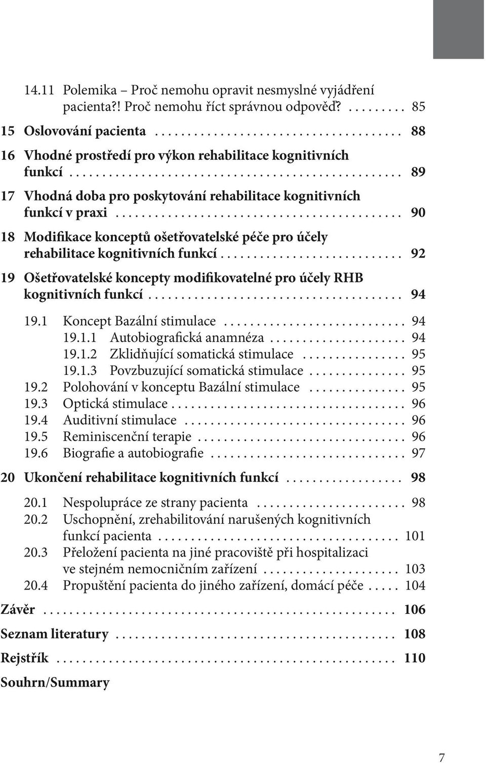 .. 92 19 Ošetřovatelské koncepty modifikovatelné pro účely RHB kognitivních funkcí... 94 19.1 Koncept Bazální stimulace... 94 19.1.1 Autobiografická anamnéza... 94 19.1.2 Zklidňující somatická stimulace.