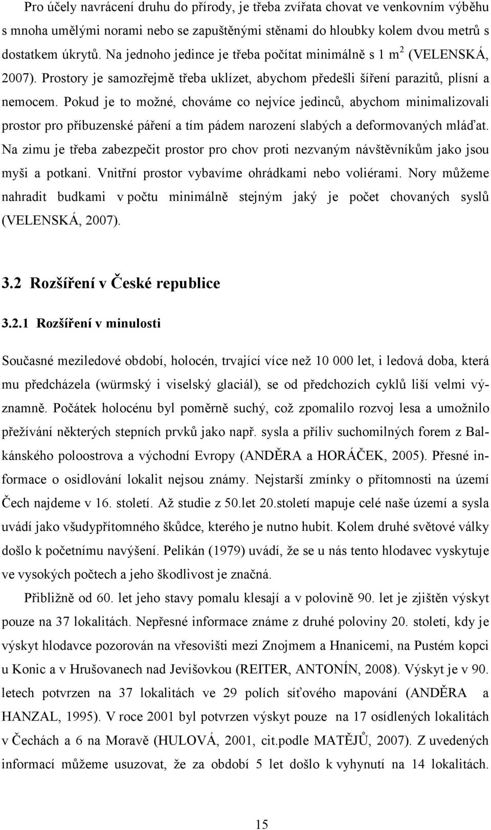 Pokud je to možné, chováme co nejvíce jedinců, abychom minimalizovali prostor pro příbuzenské páření a tím pádem narození slabých a deformovaných mláďat.