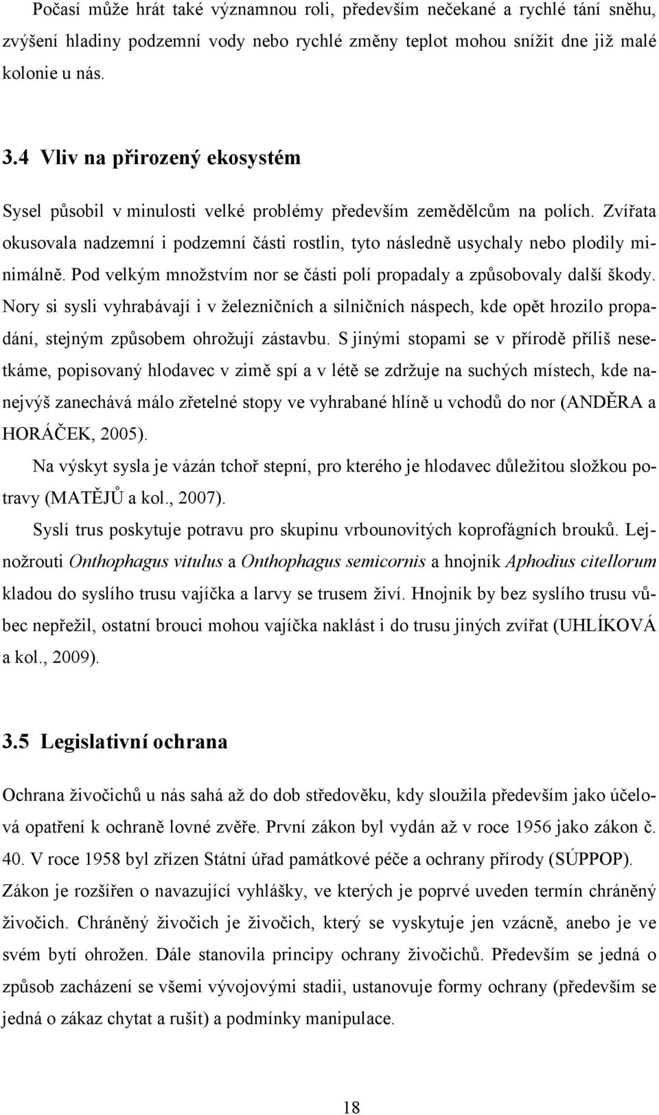 Zvířata okusovala nadzemní i podzemní části rostlin, tyto následně usychaly nebo plodily minimálně. Pod velkým množstvím nor se části polí propadaly a způsobovaly další škody.