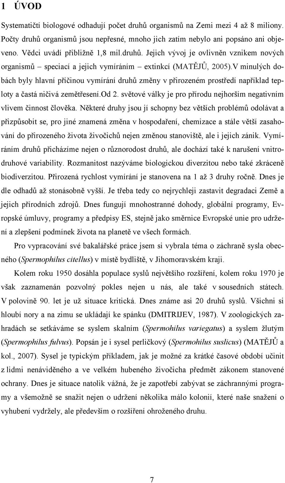 V minulých dobách byly hlavní příčinou vymírání druhů změny v přirozeném prostředí například teploty a častá ničivá zemětřesení.od 2.