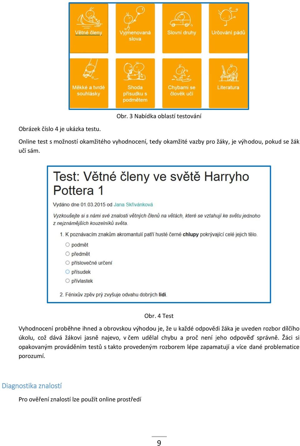 4 Test Vyhodnocení proběhne ihned a obrovskou výhodou je, že u každé odpovědi žáka je uveden rozborr dílčího úkolu, což dává žákovi jasně