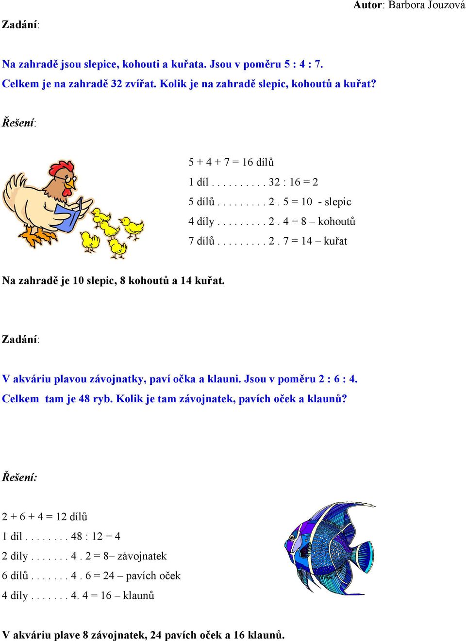 V akváriu plavou závojnatky, paví očka a klauni. Jsou v poměru 2 : 6 : 4. Celkem tam je 48 ryb. Kolik je tam závojnatek, pavích oček a klaunů? 2 + 6 + 4 = 12 dílů 1 díl.