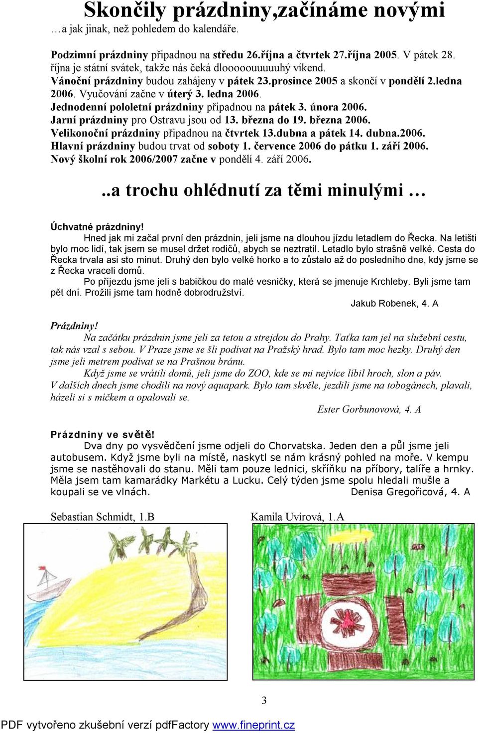 Jednodenní pololetní prázdniny připadnou na pátek 3. února 2006. Jarní prázdniny pro Ostravu jsou od 13. března do 19. března 2006. Velikonoční prázdniny připadnou na čtvrtek 13.dubna a pátek 14.