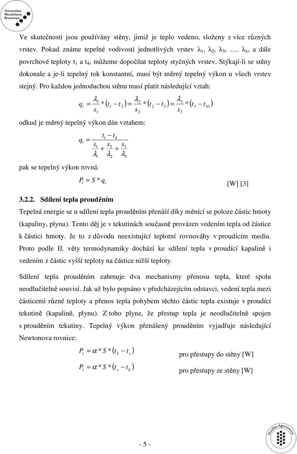 Pro každou jednoduchou stěnu musí platit následující vztah: q t odkud je měrný tepelný výkon dán vztahem: λ1 λ λ = * 1 2 2 3 3 t s s s = 1 1 4 q t s1 s2 + + λ pak se tepelný výkon rovná: 1 P = S * t