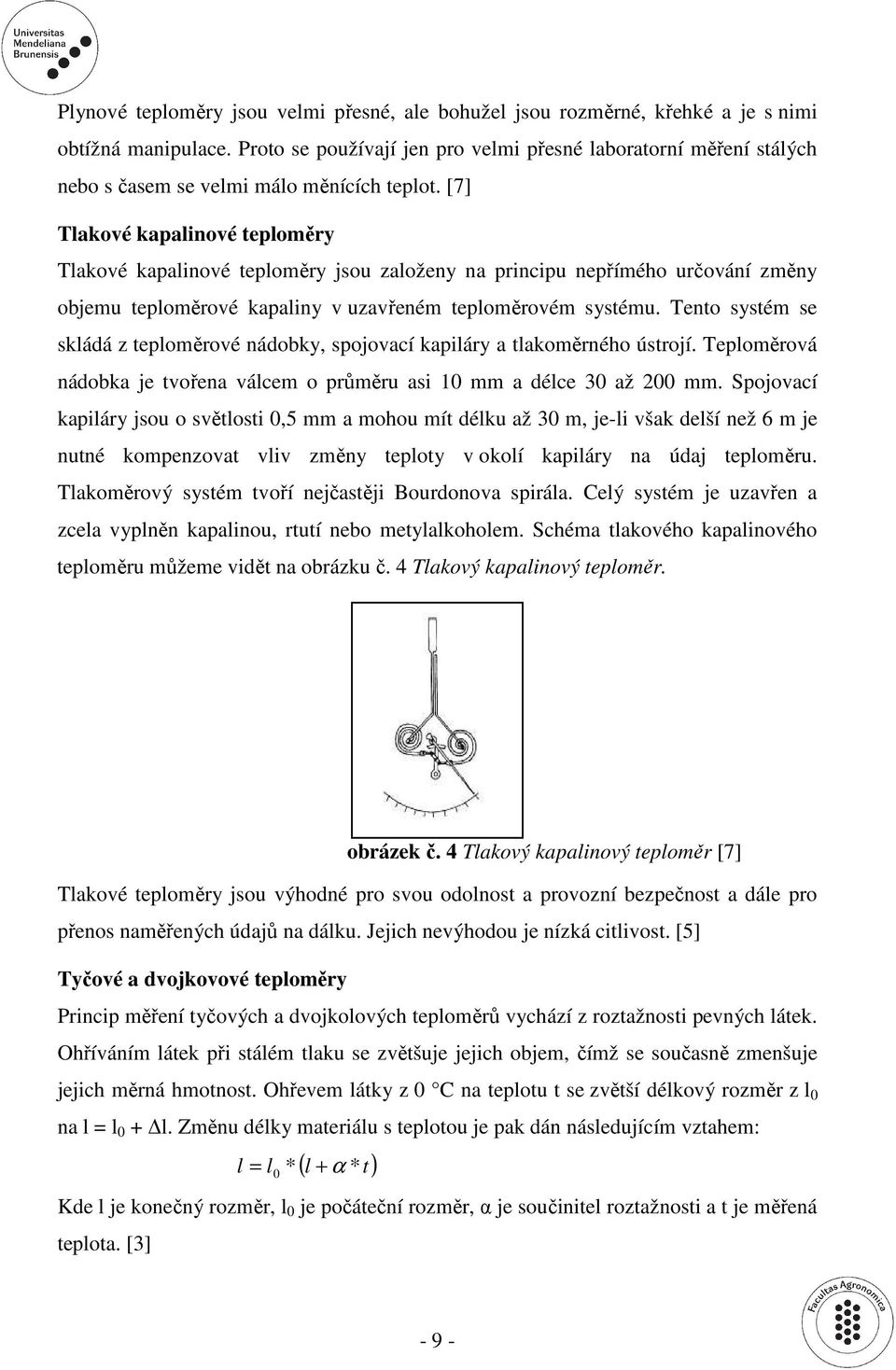 [7] Tlakové kapalinové teploměry Tlakové kapalinové teploměry jsou založeny na principu nepřímého určování změny objemu teploměrové kapaliny v uzavřeném teploměrovém systému.