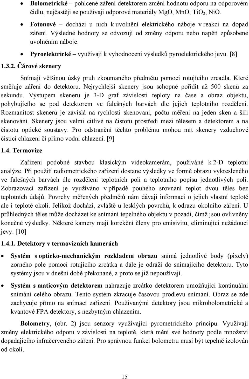 Pyroelektrické využívají k vyhodnocení výsledků pyroelektrického jevu. [8] 1.3.2. Čárové skenery Snímají většinou úzký pruh zkoumaného předmětu pomocí rotujícího zrcadla.