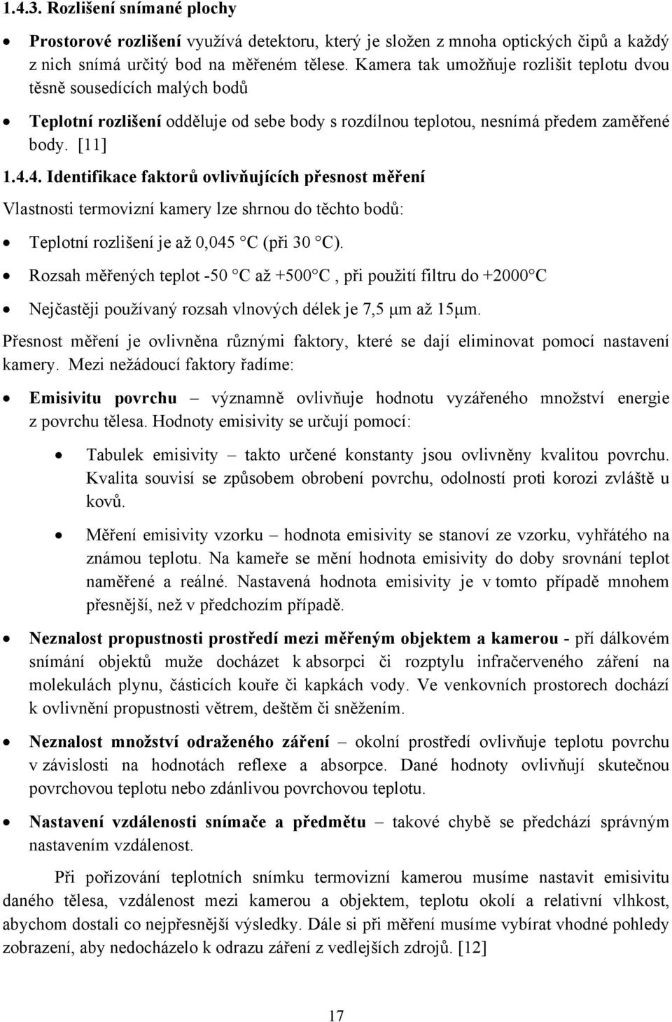 4. Identifikace faktorů ovlivňujících přesnost měření Vlastnosti termovizní kamery lze shrnou do těchto bodů: Teplotní rozlišení je až 0,045 C (při 30 C).