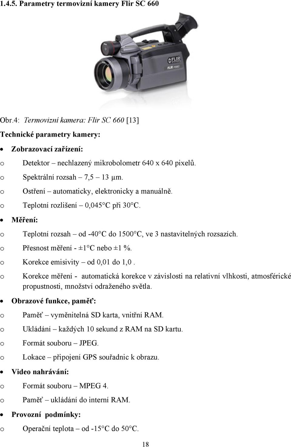 Ostření automaticky, elektronicky a manuálně. Teplotní rozlišení 0,045 C při 30 C. Teplotní rozsah od -40 C do 1500 C, ve 3 nastavitelných rozsazích. o Přesnost měření - ±1 C nebo ±1 %.