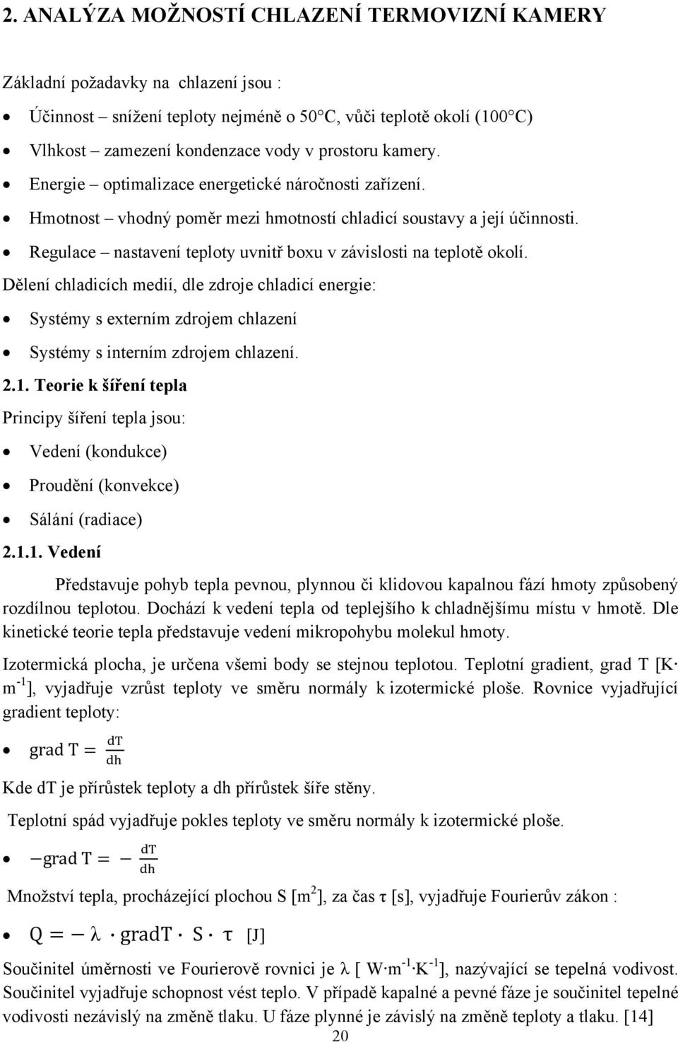 Regulace nastavení teploty uvnitř boxu v závislosti na teplotě okolí. Dělení chladicích medií, dle zdroje chladicí energie: Systémy s externím zdrojem chlazení Systémy s interním zdrojem chlazení. 2.