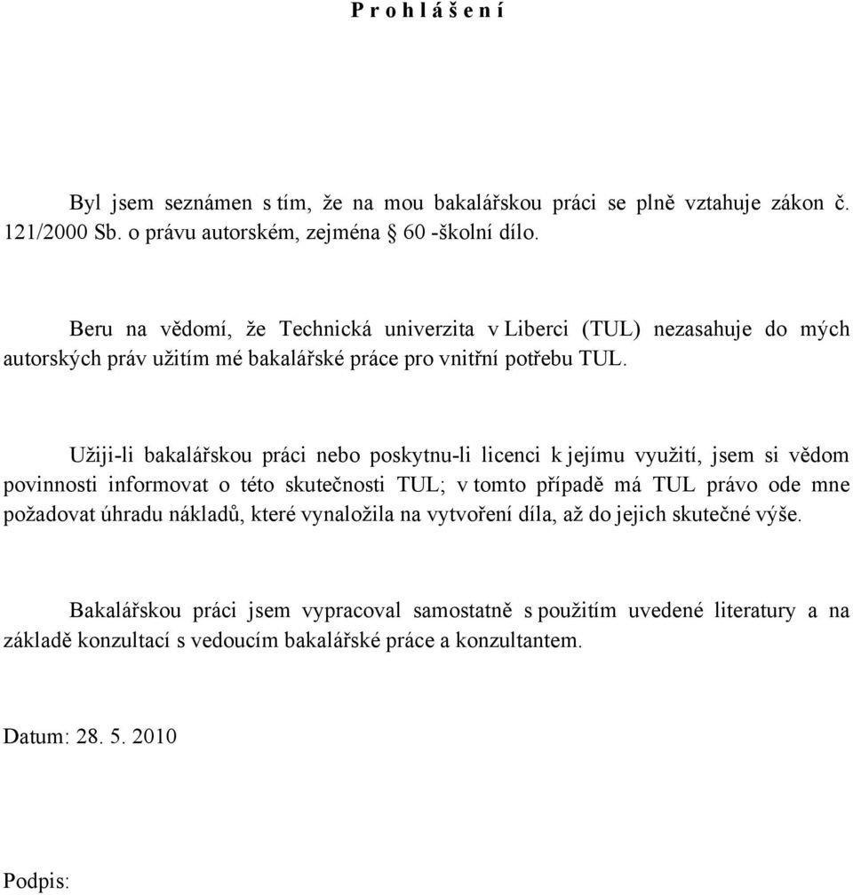 Užiji-li bakalářskou práci nebo poskytnu-li licenci k jejímu využití, jsem si vědom povinnosti informovat o této skutečnosti TUL; v tomto případě má TUL právo ode mne požadovat