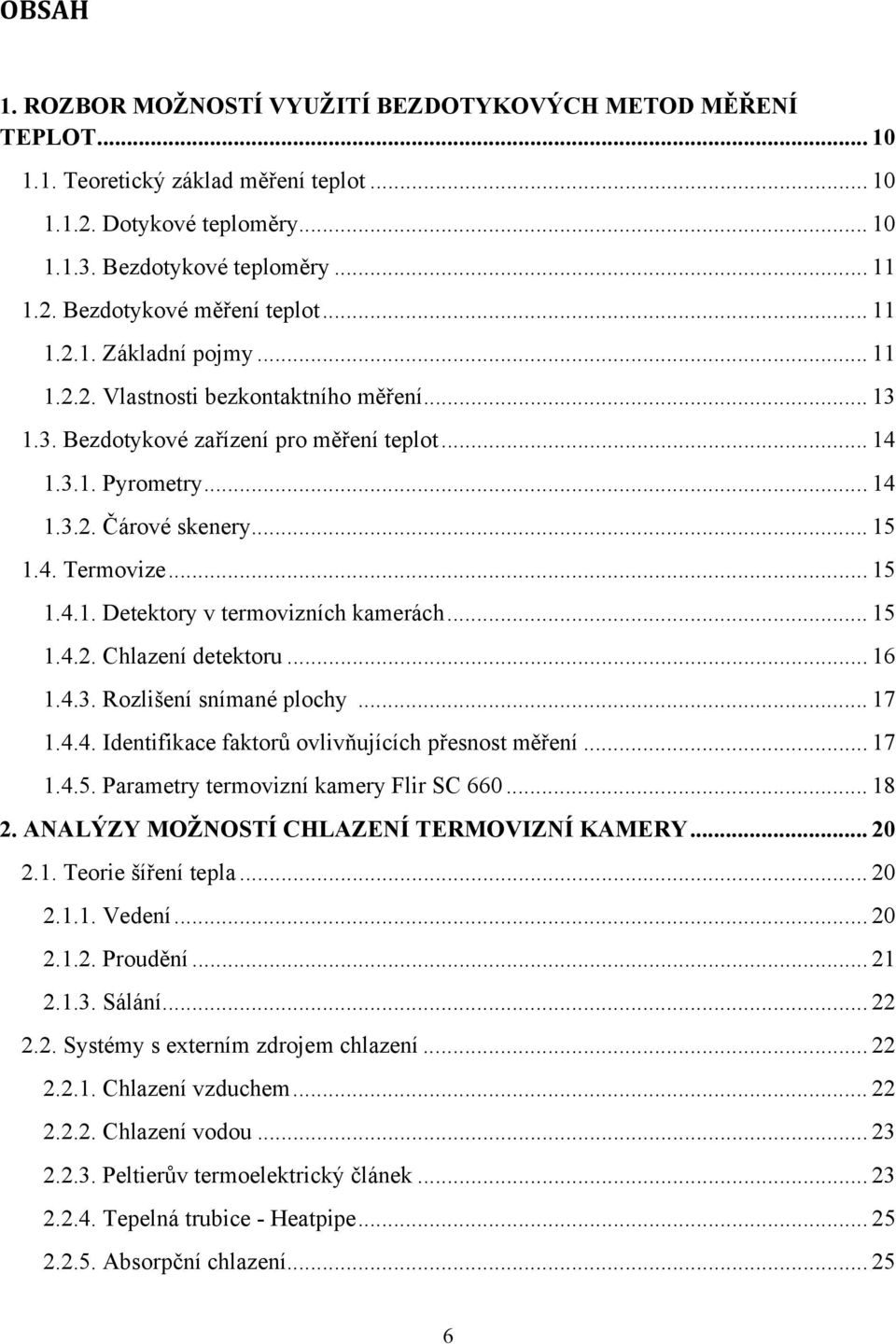 .. 15 1.4.1. Detektory v termovizních kamerách... 15 1.4.2. Chlazení detektoru... 16 1.4.3. Rozlišení snímané plochy... 17 1.4.4. Identifikace faktorů ovlivňujících přesnost měření... 17 1.4.5. Parametry termovizní kamery Flir SC 660.