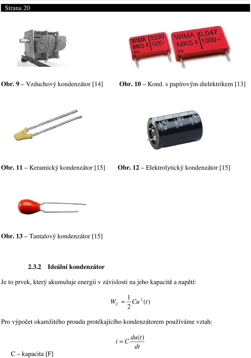 3.2 Ideální kondenzátor Je to prvek, který akumuluje energii v závislosti na jeho kapacitě a napětí: W C =