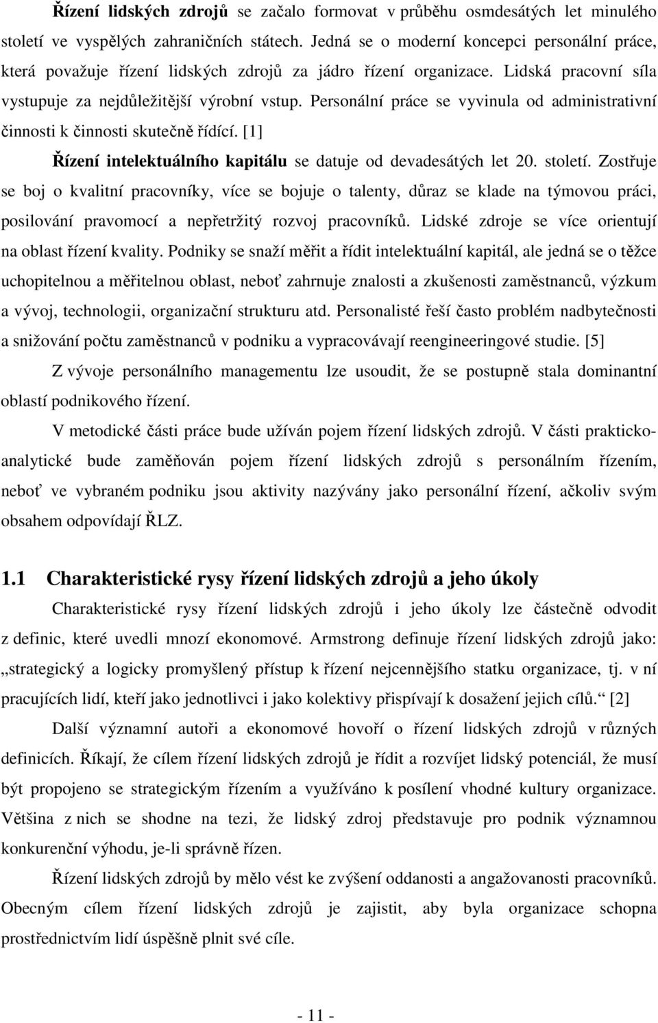 Personální práce se vyvinula od administrativní činnosti k činnosti skutečně řídící. [1] Řízení intelektuálního kapitálu se datuje od devadesátých let 20. století.