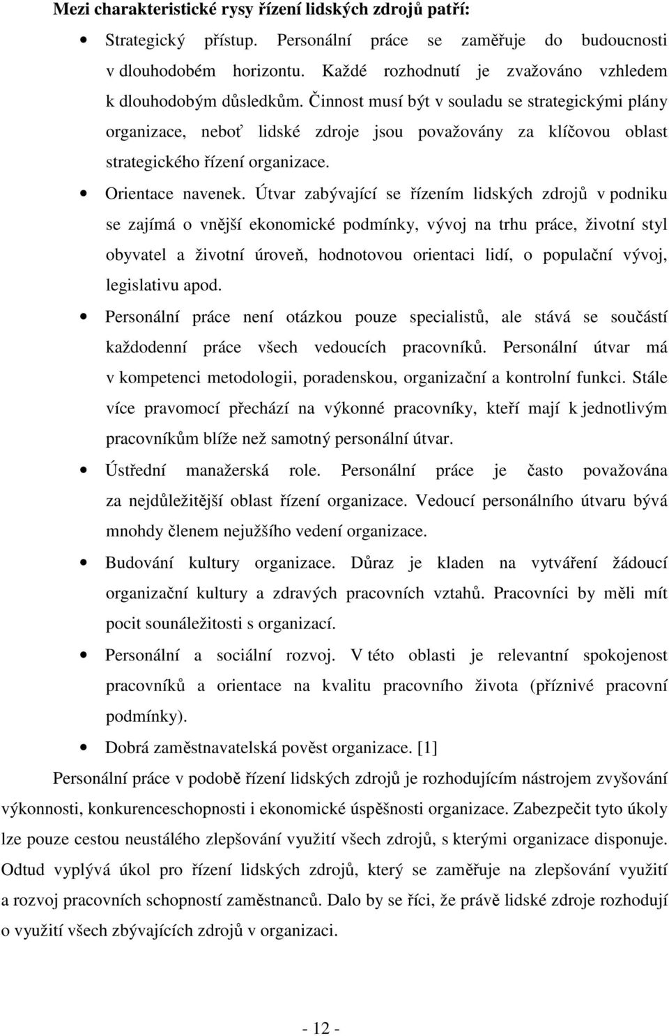 Činnost musí být v souladu se strategickými plány organizace, neboť lidské zdroje jsou považovány za klíčovou oblast strategického řízení organizace. Orientace navenek.