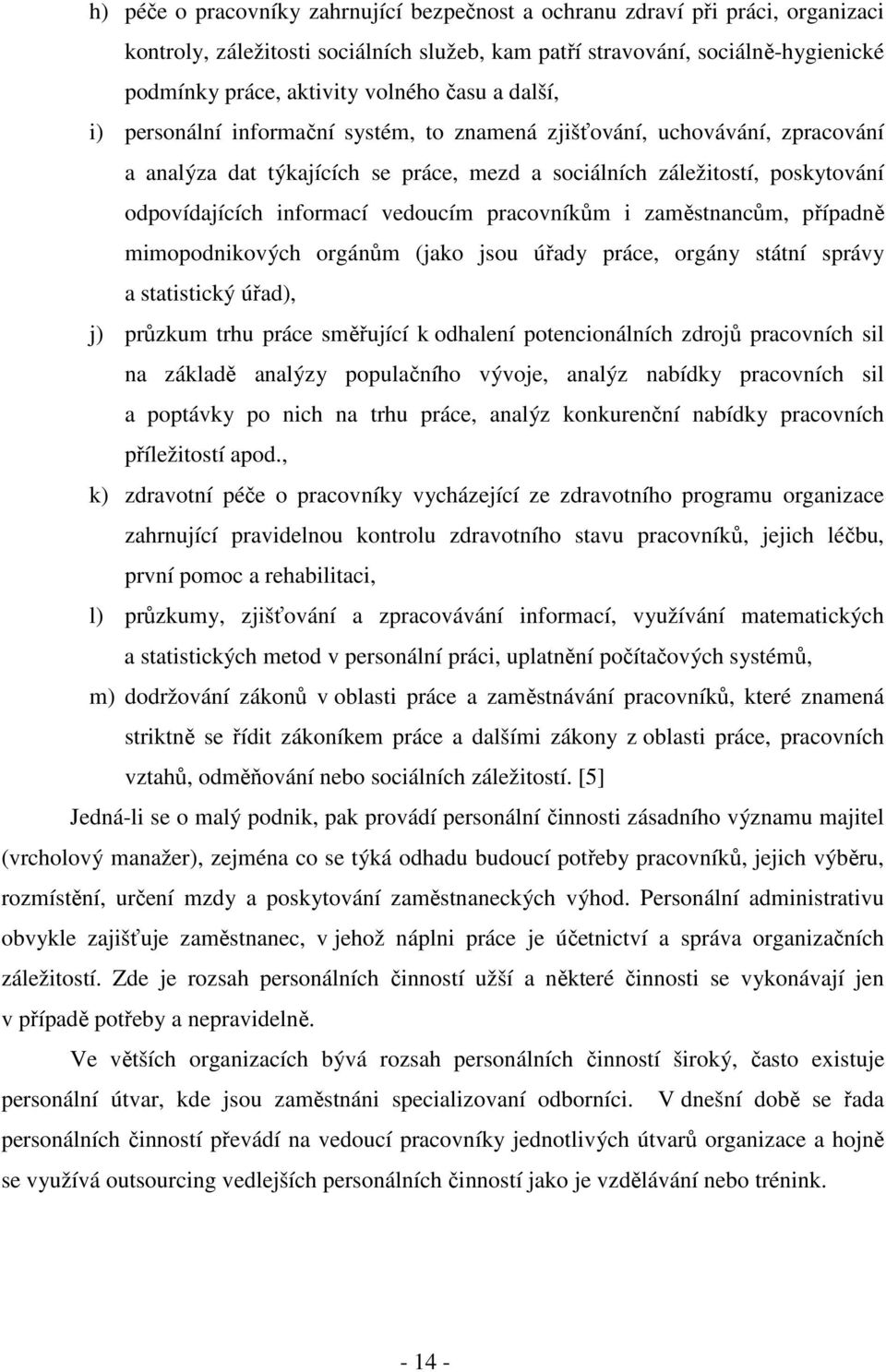 vedoucím pracovníkům i zaměstnancům, případně mimopodnikových orgánům (jako jsou úřady práce, orgány státní správy a statistický úřad), j) průzkum trhu práce směřující k odhalení potencionálních