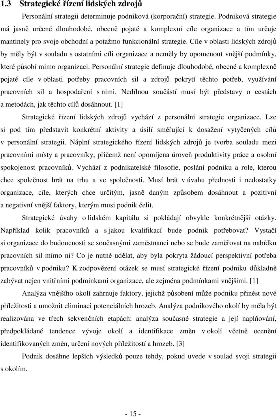 Cíle v oblasti lidských zdrojů by měly být v souladu s ostatními cíli organizace a neměly by opomenout vnější podmínky, které působí mimo organizaci.
