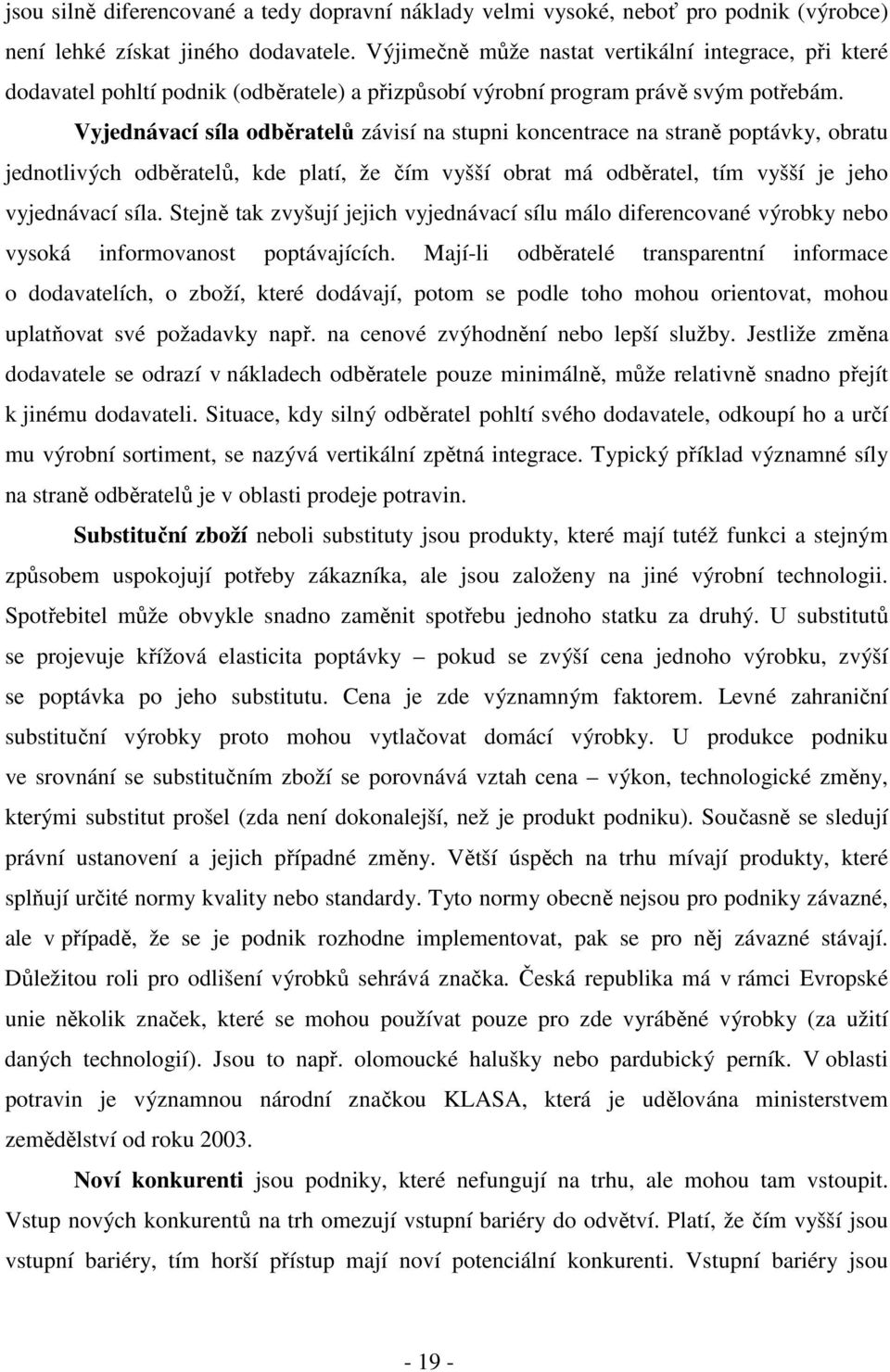 Vyjednávací síla odběratelů závisí na stupni koncentrace na straně poptávky, obratu jednotlivých odběratelů, kde platí, že čím vyšší obrat má odběratel, tím vyšší je jeho vyjednávací síla.