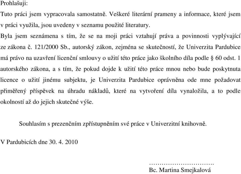 , autorský zákon, zejména se skutečností, že Univerzita Pardubice má právo na uzavření licenční smlouvy o užití této práce jako školního díla podle 60 odst.
