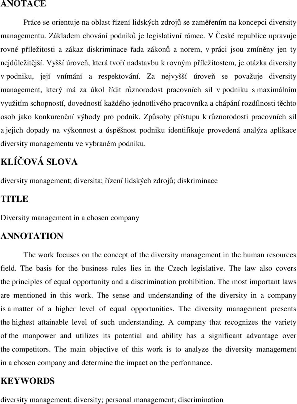 Vyšší úroveň, která tvoří nadstavbu k rovným příležitostem, je otázka diversity v podniku, její vnímání a respektování.
