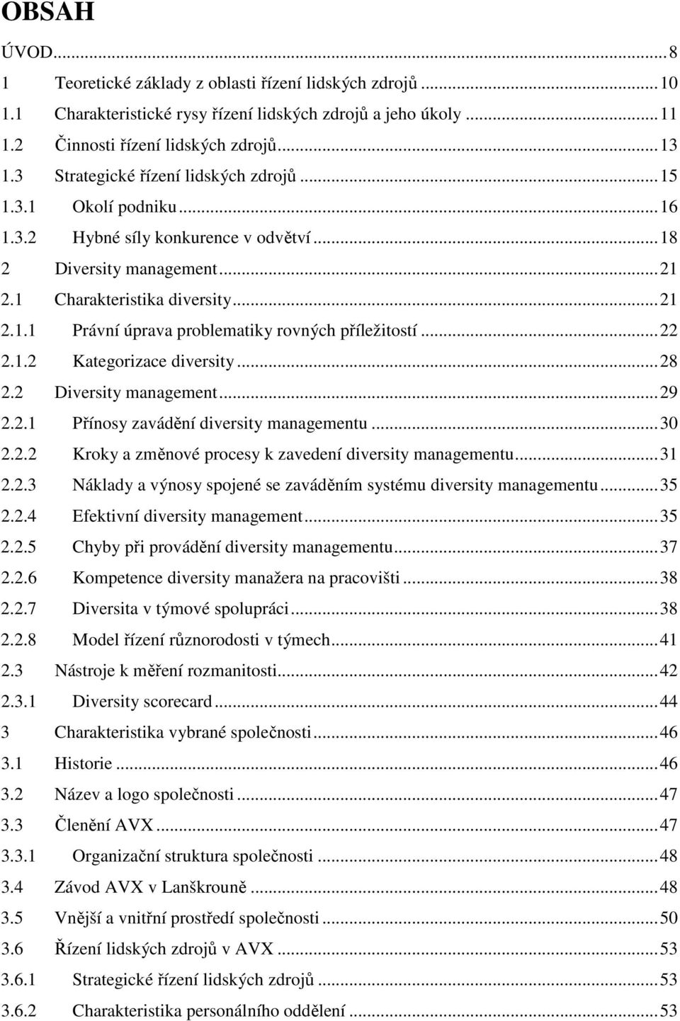 ..22 2.1.2 Kategorizace diversity...28 2.2 Diversity management...29 2.2.1 Přínosy zavádění diversity managementu...30 2.2.2 Kroky a změnové procesy k zavedení diversity managementu...31 2.2.3 Náklady a výnosy spojené se zaváděním systému diversity managementu.
