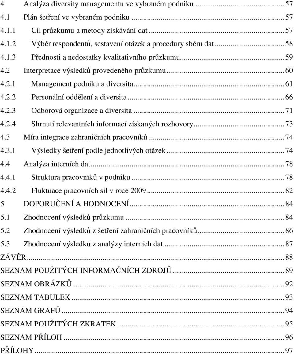 2.3 Odborová organizace a diversita...71 4.2.4 Shrnutí relevantních informací získaných rozhovory...73 4.3 Míra integrace zahraničních pracovníků...74 4.3.1 Výsledky šetření podle jednotlivých otázek.