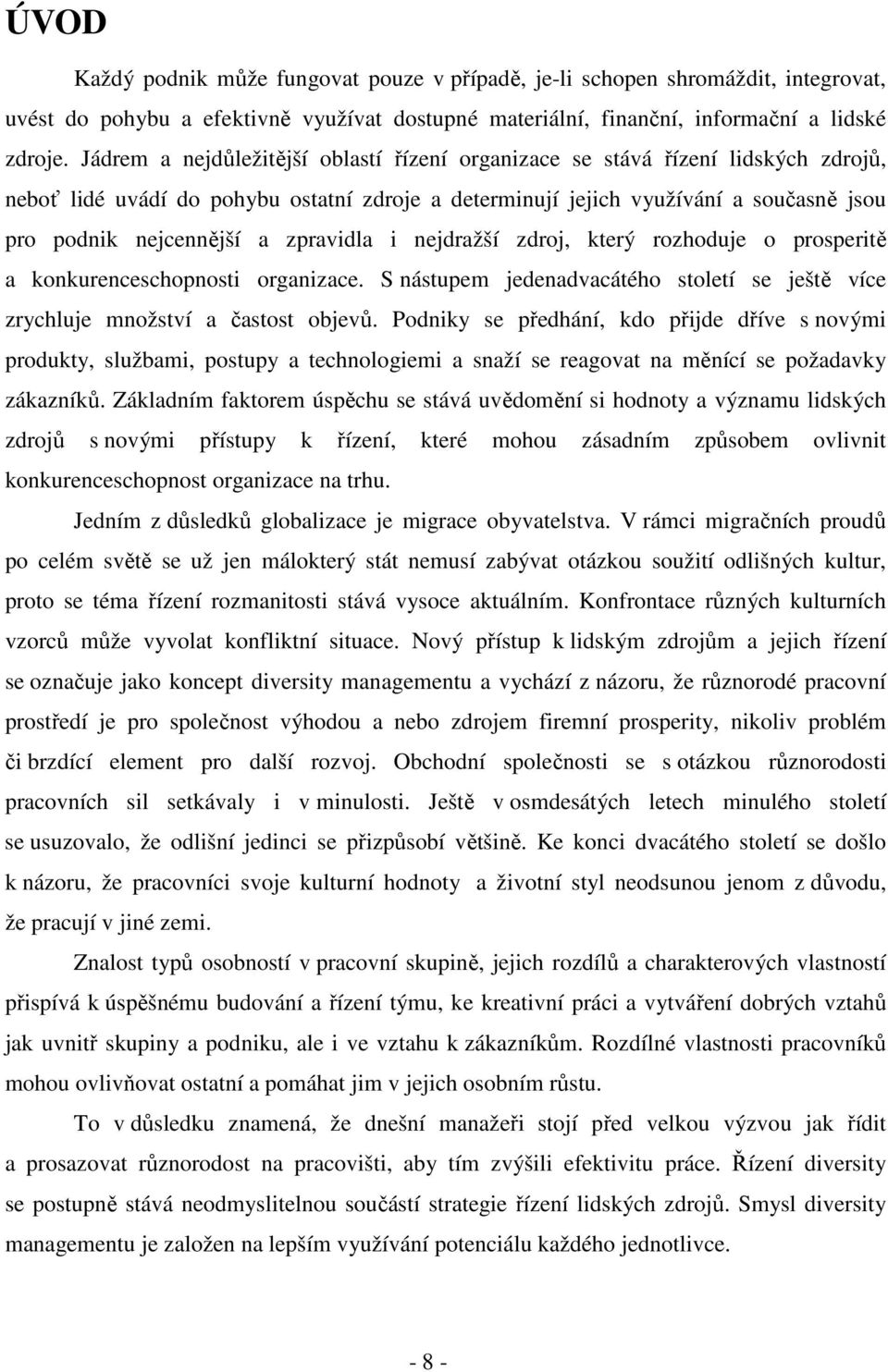 zpravidla i nejdražší zdroj, který rozhoduje o prosperitě a konkurenceschopnosti organizace. S nástupem jedenadvacátého století se ještě více zrychluje množství a častost objevů.