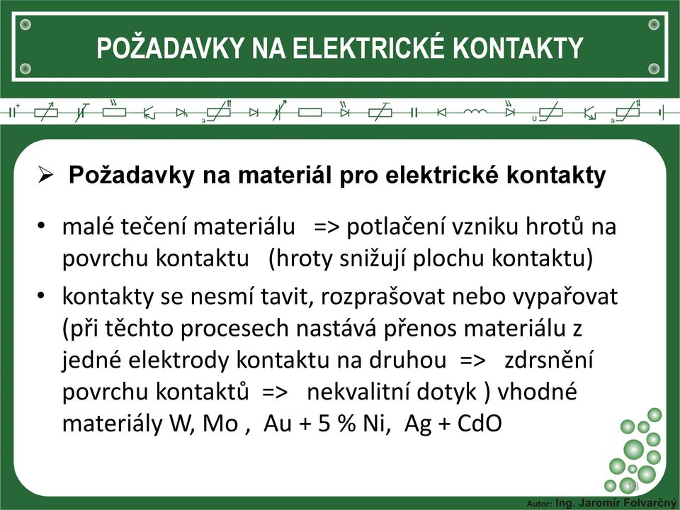 vypařovat (při těchto procesech nastává přenos materiálu z jedné elektrody kontaktu na druhou