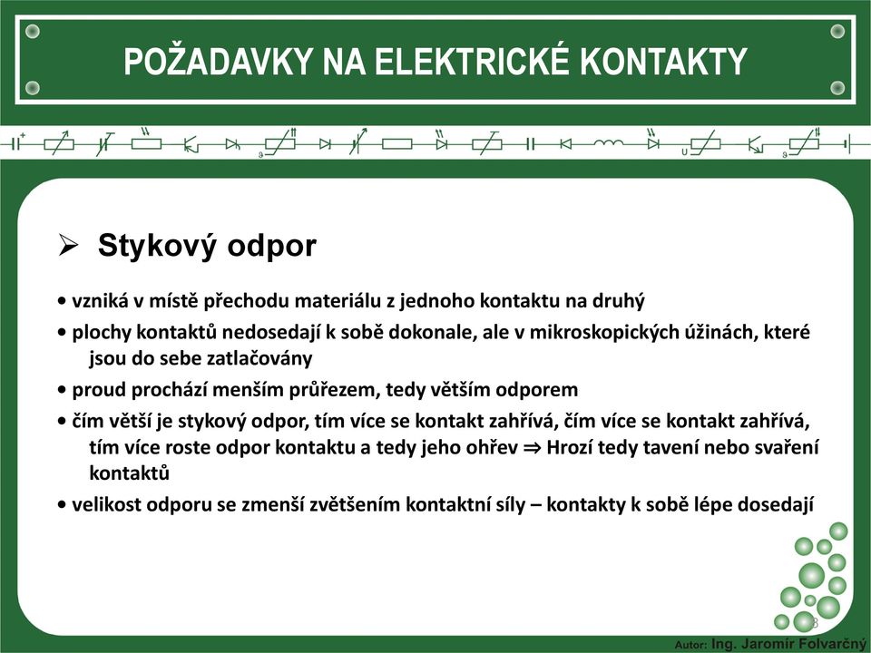 větší je stykový odpor, tím více se kontakt zahřívá, čím více se kontakt zahřívá, tím více roste odpor kontaktu a tedy