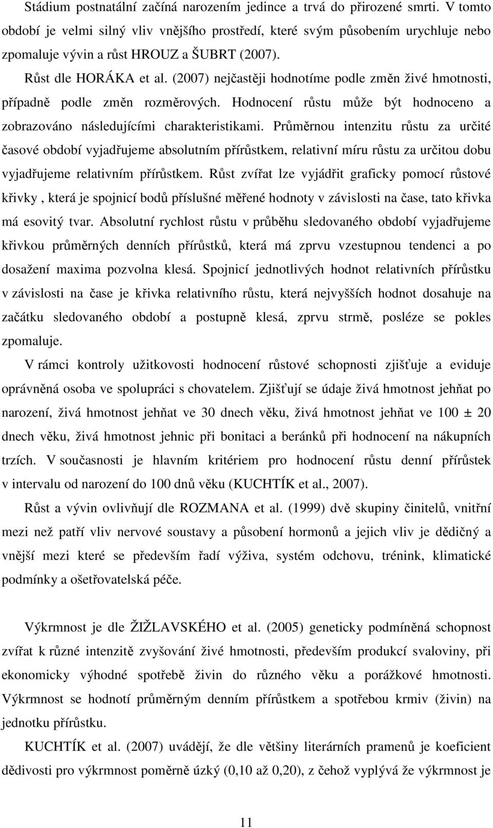 (2007) nejčastěji hodnotíme podle změn živé hmotnosti, případně podle změn rozměrových. Hodnocení růstu může být hodnoceno a zobrazováno následujícími charakteristikami.