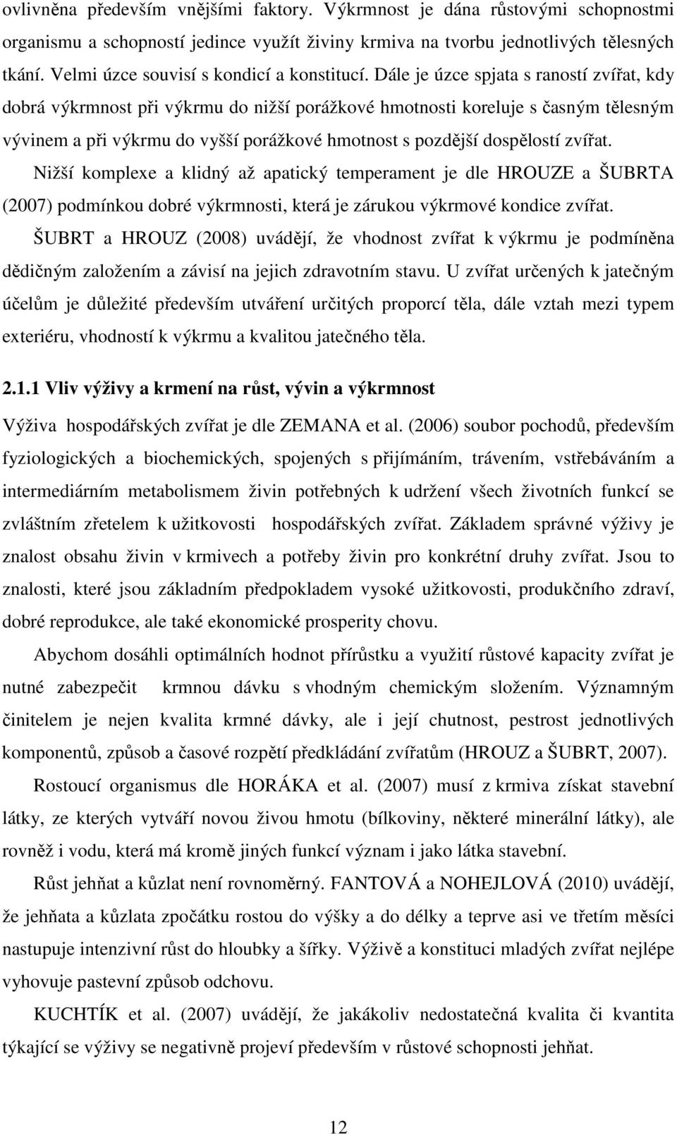 Dále je úzce spjata s raností zvířat, kdy dobrá výkrmnost při výkrmu do nižší porážkové hmotnosti koreluje s časným tělesným vývinem a při výkrmu do vyšší porážkové hmotnost s pozdější dospělostí