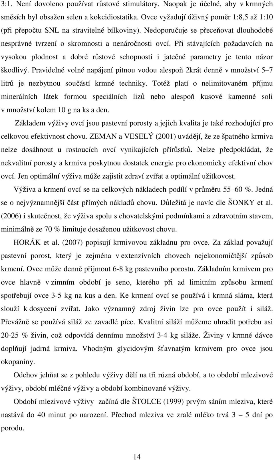 Při stávajících požadavcích na vysokou plodnost a dobré růstové schopnosti i jatečné parametry je tento názor škodlivý.