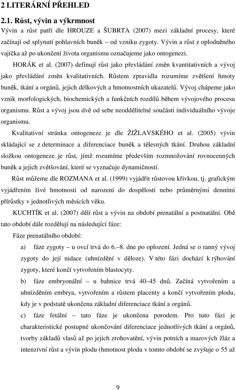 (2007) definují růst jako převládání změn kvantitativních a vývoj jako převládání změn kvalitativních.