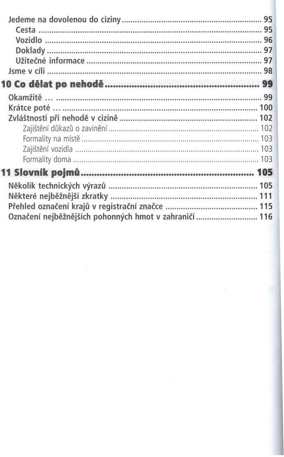 ..102 Formality na m ístě... 103 Zajištění vozid la...103 Formality d o m a... 103 11 Slovník pojmů... 105 N ě k o lik technických v ý r a z ů.