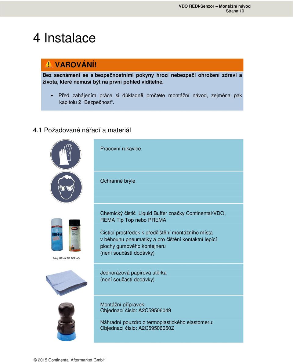 1 Požadované nářadí a materiál Pracovní rukavice Ochranné brýle Chemický čistič Liquid Buffer značky Continental/VDO, REMA Tip Top nebo PREMA Zdroj: REMA TIP TOP AG Čistící prostředek k