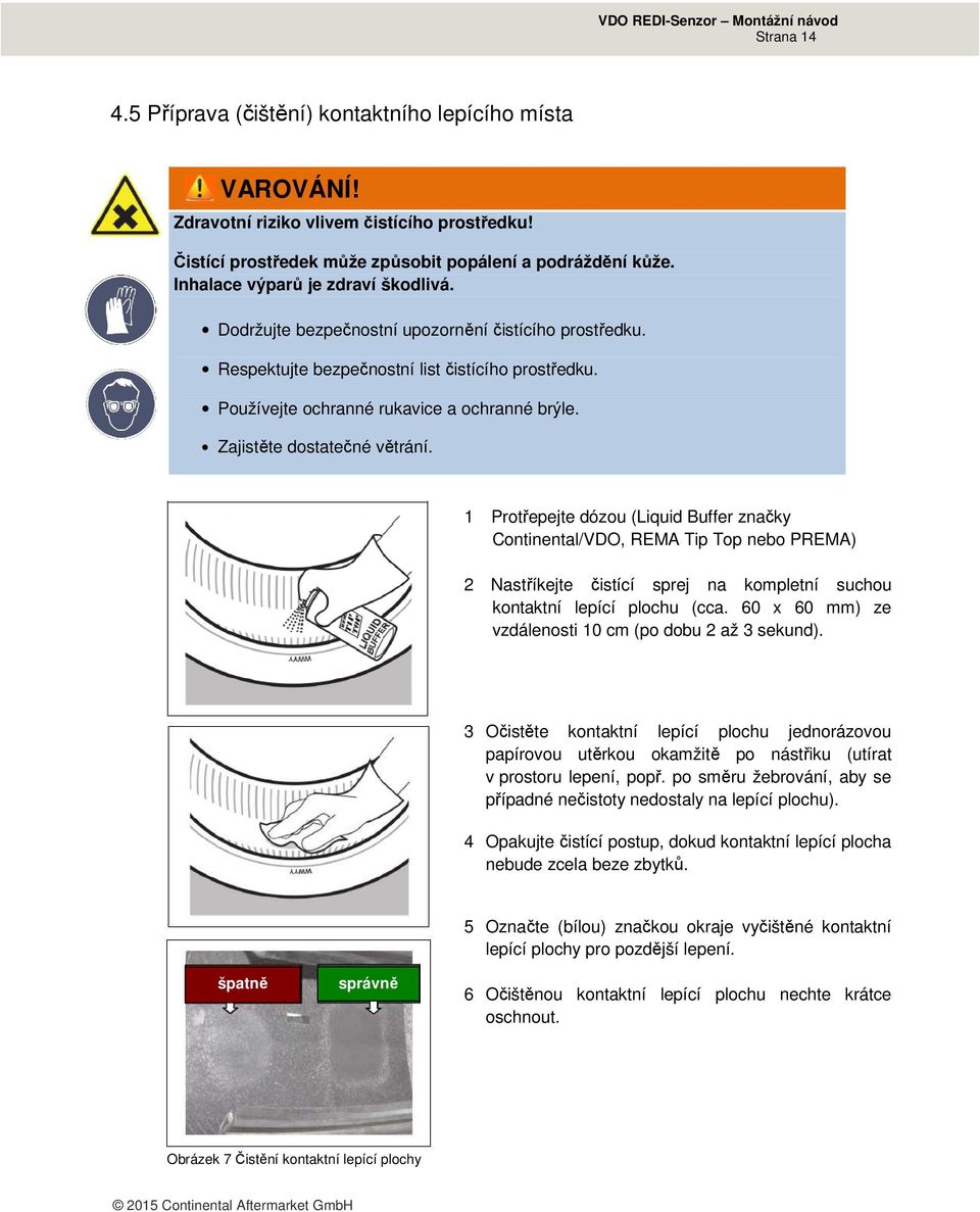 Zajistěte dostatečné větrání. 1 Protřepejte dózou (Liquid Buffer značky Continental/VDO, REMA Tip Top nebo PREMA) 2 Nastříkejte čistící sprej na kompletní suchou kontaktní lepící plochu (cca.