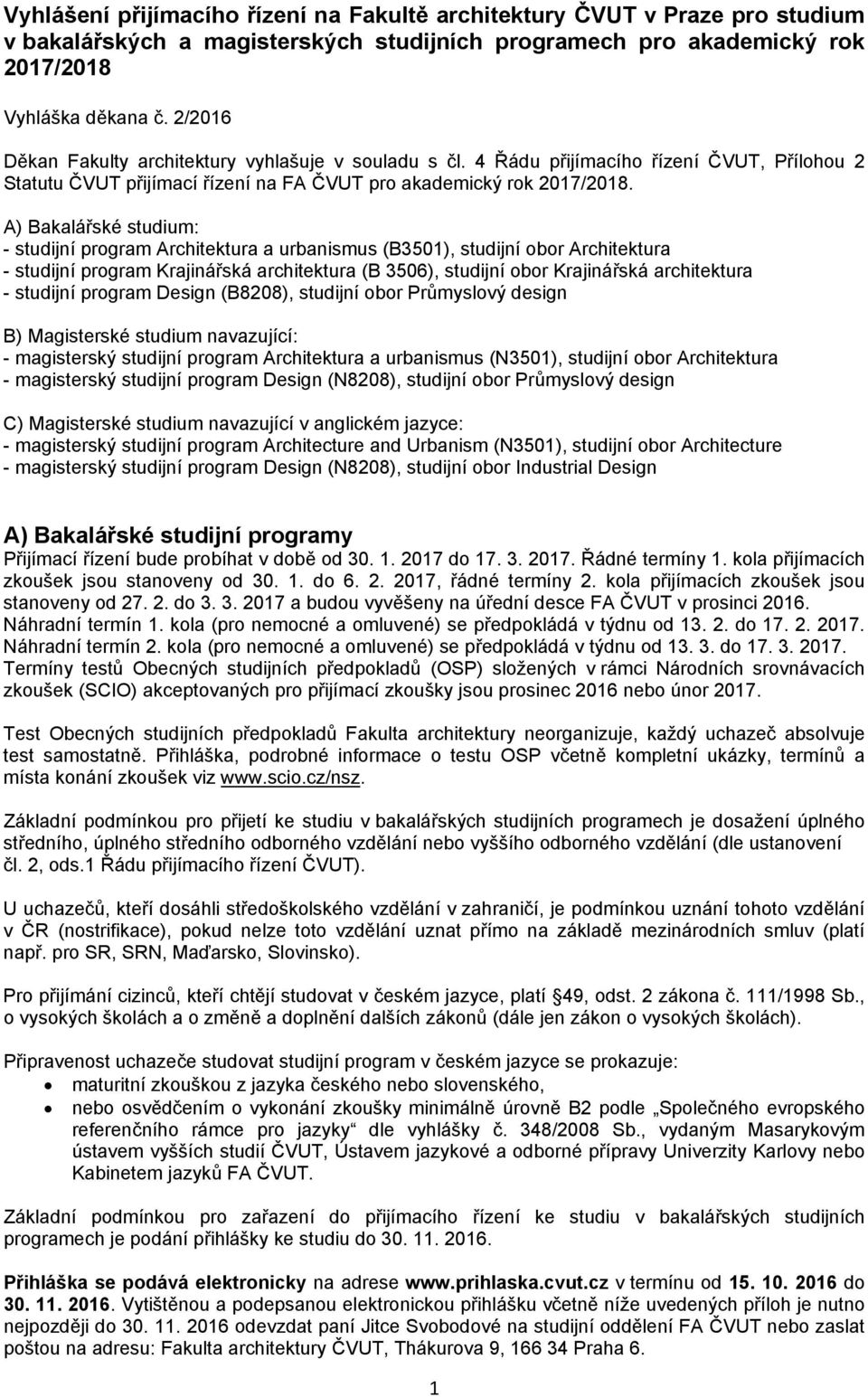 A) Bakalářské studium: - studijní program Architektura a urbanismus (B3501), studijní obor Architektura - studijní program Krajinářská architektura (B 3506), studijní obor Krajinářská architektura -