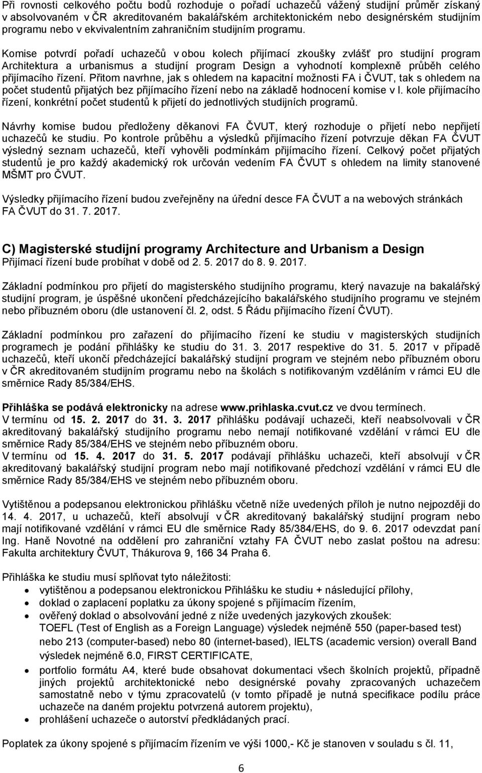 Komise potvrdí pořadí uchazečů v obou kolech přijímací zkoušky zvlášť pro studijní program Architektura a urbanismus a studijní program Design a vyhodnotí komplexně průběh celého přijímacího řízení.