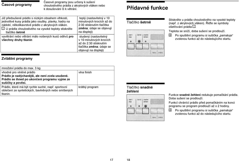 U prádla choulostivého na vysoké teploty stiskněte tlačítko šetrně vyvětrání nebo větrání málo nošených kusů oděvů pro všechny druhy tkanin teplý (nastavitelný v 10 minutových krocích až do 2:30