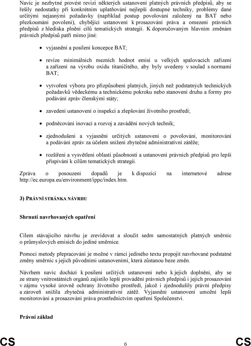 K doporučovaným hlavním změnám právních předpisů patří mimo jiné: vyjasnění a posílení koncepce BAT; revize minimálních mezních hodnot emisí u velkých spalovacích zařízení a zařízení na výrobu oxidu