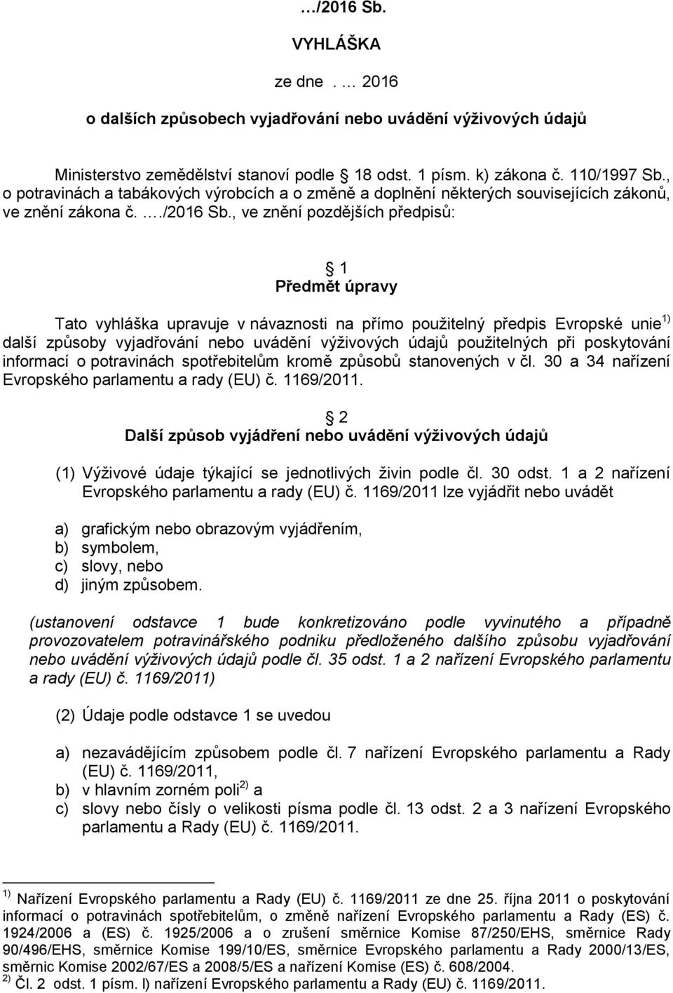 , ve znění pozdějších předpisů: 1 Předmět úpravy Tato vyhláška upravuje v návaznosti na přímo použitelný předpis Evropské unie 1) další způsoby vyjadřování nebo uvádění výživových údajů použitelných