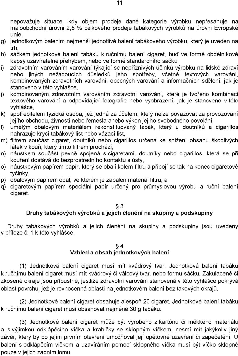 standardního sáčku, i) zdravotním varováním varování týkající se nepříznivých účinků výrobku na lidské zdraví nebo jiných nežádoucích důsledků jeho spotřeby, včetně textových varování, kombinovaných