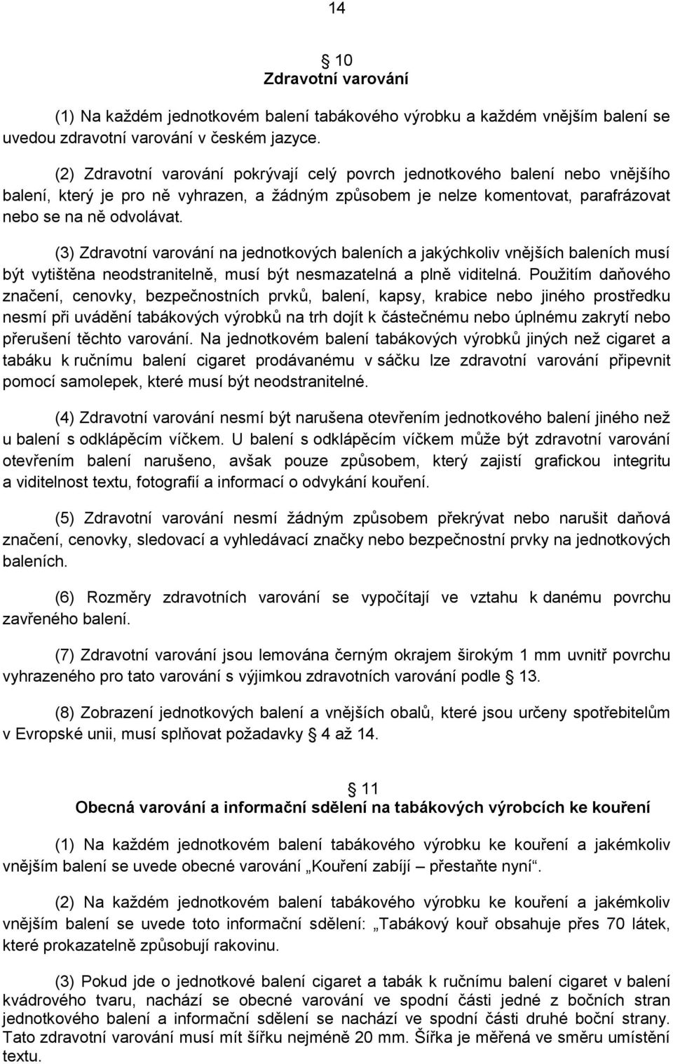 (3) Zdravotní varování na jednotkových baleních a jakýchkoliv vnějších baleních musí být vytištěna neodstranitelně, musí být nesmazatelná a plně viditelná.