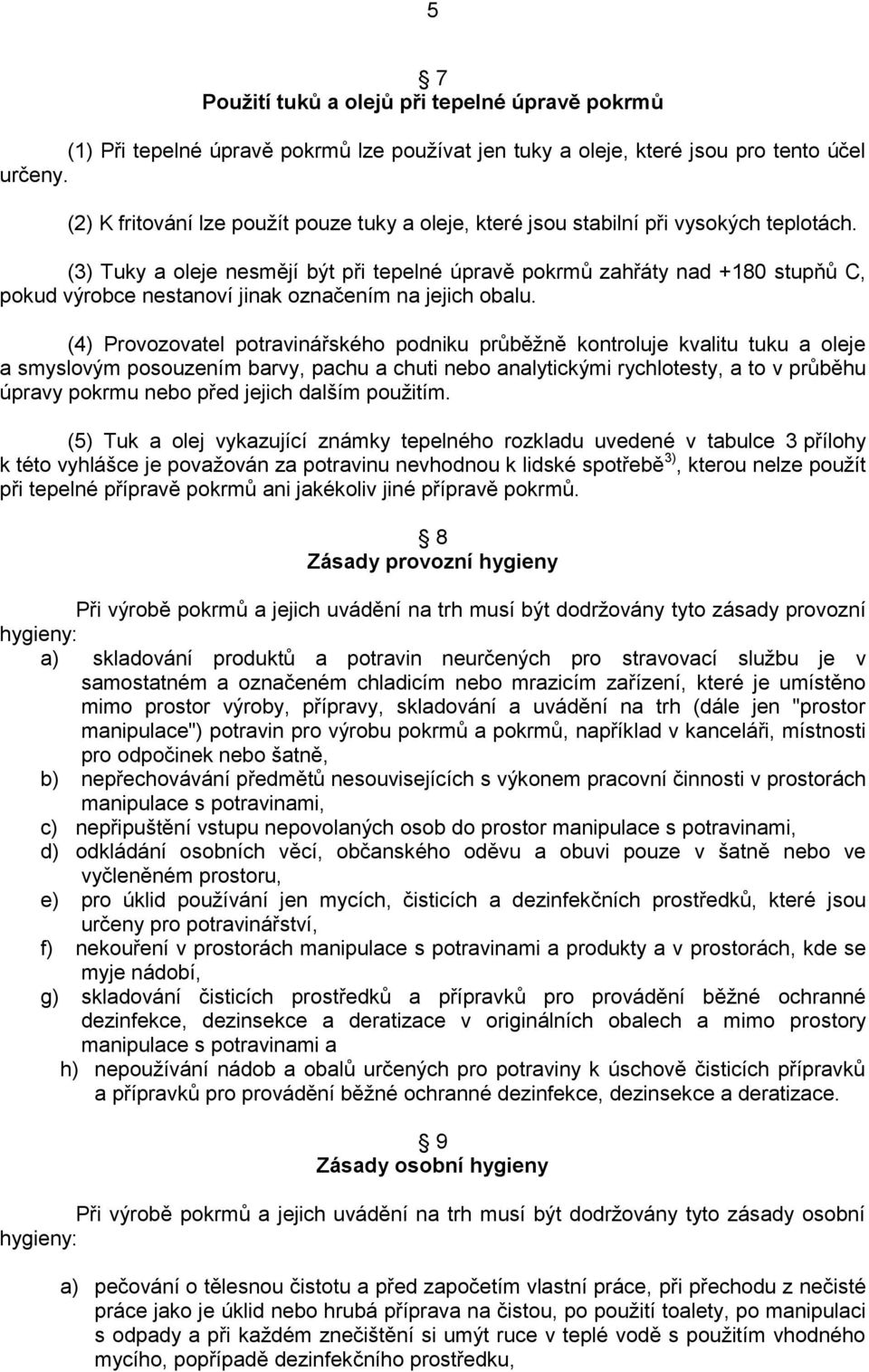 (3) Tuky a oleje nesmějí být při tepelné úpravě pokrmů zahřáty nad +180 stupňů C, pokud výrobce nestanoví jinak označením na jejich obalu.