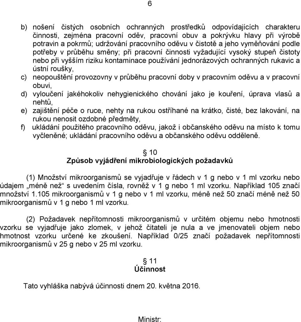 roušky, c) neopouštění provozovny v průběhu pracovní doby v pracovním oděvu a v pracovní obuvi, d) vyloučení jakéhokoliv nehygienického chování jako je kouření, úprava vlasů a nehtů, e) zajištění